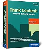 Think Content!: Strategie, Marketing, Formate – 3. Auflage des Content-Marketing-Standardwerks....